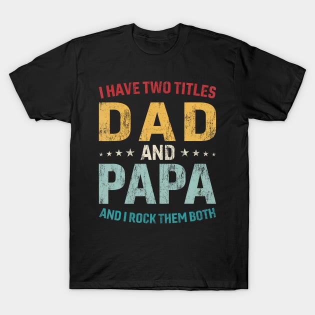 I Have Two Titles Dad And Papa Funny Father'S Day Dad Gift T-Shirt by Mitsue Kersting